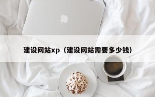 阳谷建设网站xp（建设网站需要多少钱）
