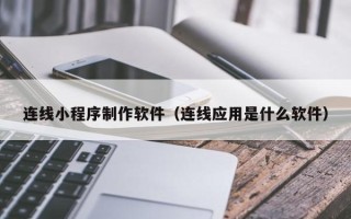 阳谷连线小程序制作软件（连线应用是什么软件）