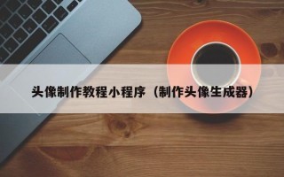 阳谷头像制作教程小程序（制作头像生成器）