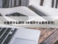 阳谷小程序什么制作（小程序什么制作软件）