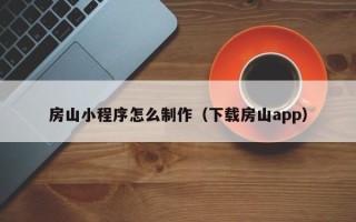 阳谷房山小程序怎么制作（下载房山app）