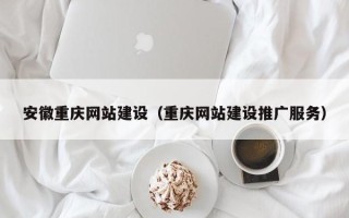阳谷安徽重庆网站建设（重庆网站建设推广服务）
