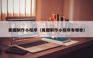 阳谷美图制作小程序（美图制作小程序有哪些）