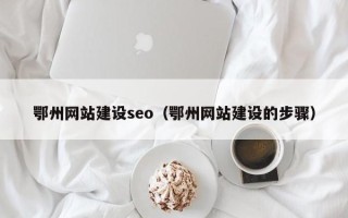 阳谷鄂州网站建设seo（鄂州网站建设的步骤）