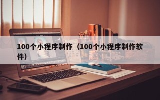 阳谷100个小程序制作（100个小程序制作软件）